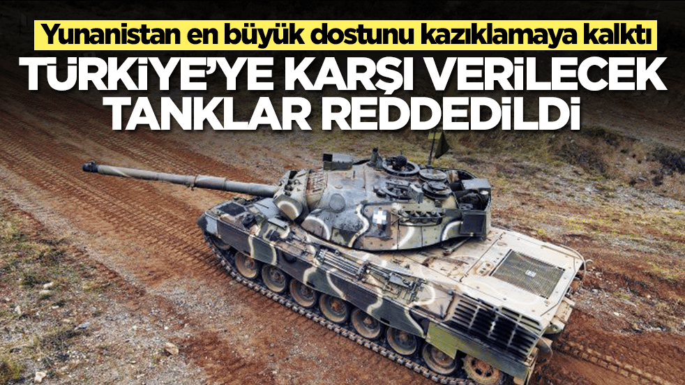 Yunanistan en büyük dostunu kazıklamaya kalktı: Türkiye'ye karşı verilecek tanklar reddedildi