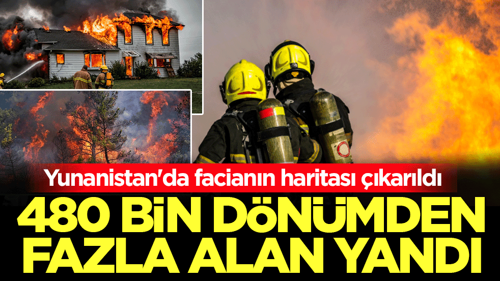 Yunanistan'da facianın haritası çıkarıldı: 480 bin dönümden fazla alan yandı!