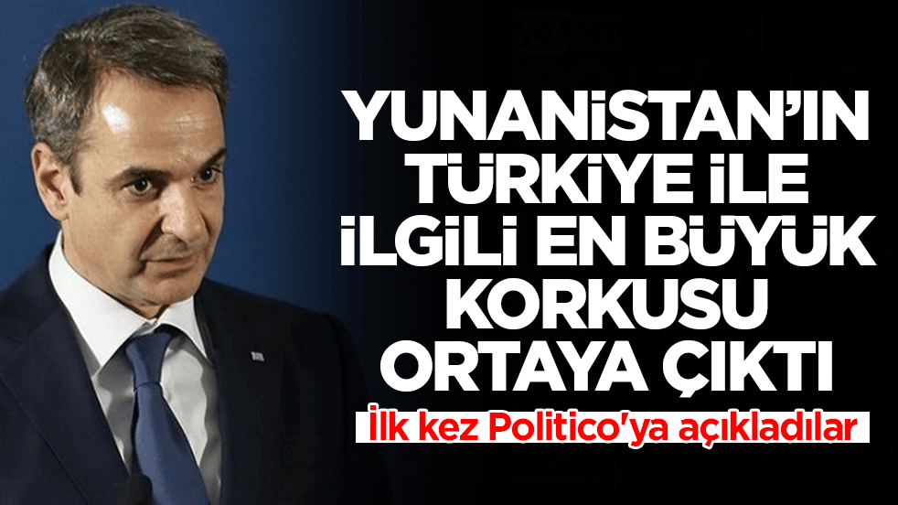 Yunanistan'ın Türkiye ile ilgili en büyük korkusu ortaya çıktı: İlk kez Politico'ya açıkladılar