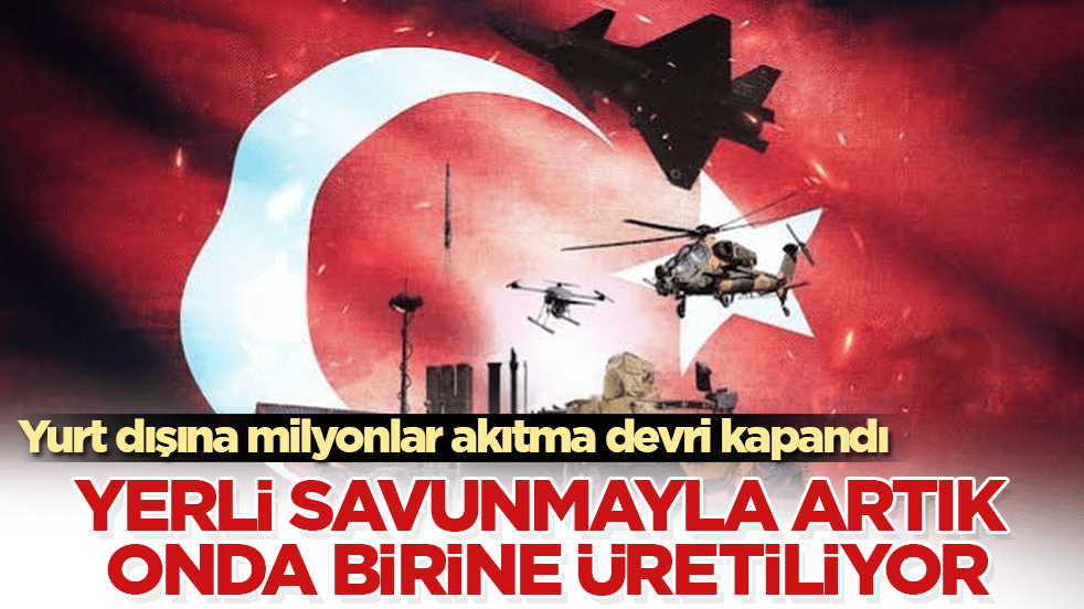 Yurt dışına milyonlar akıtma devri kapandı: Yerli savunmayla artık onda birine üretiliyor