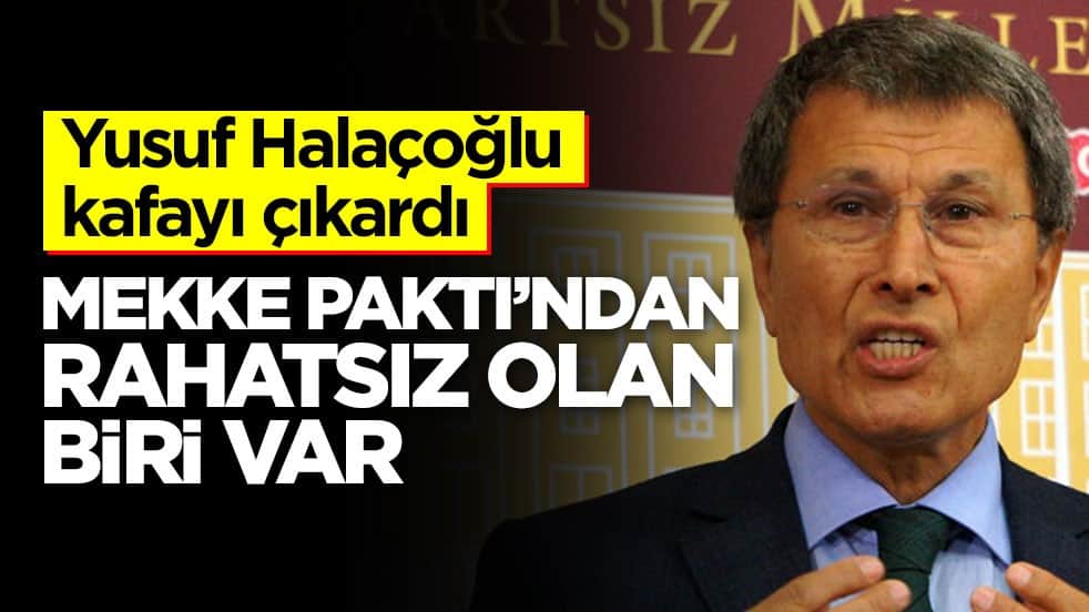 Yusuf Halaçoğlu kafayı çıkardı! Mekke Paktı’ndan rahatsız olan biri var