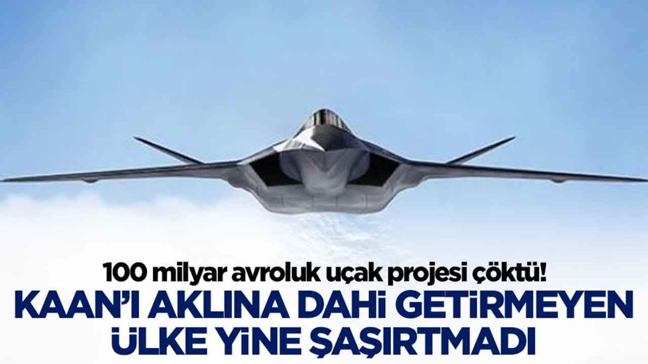 100 milyar avroluk uçak projesi çöktü: Kaan'ı aklına dahi getirmeyen ülke şaşırtmadı