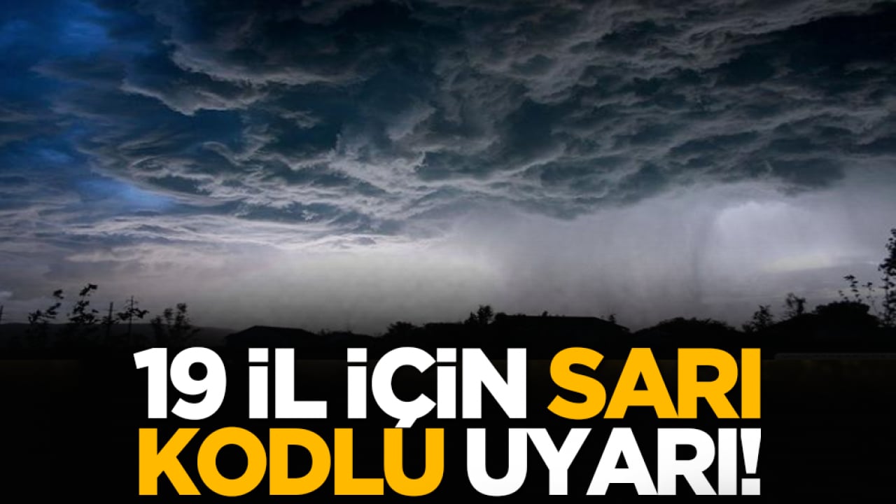 19 il için sarı kodlu uyarı!
