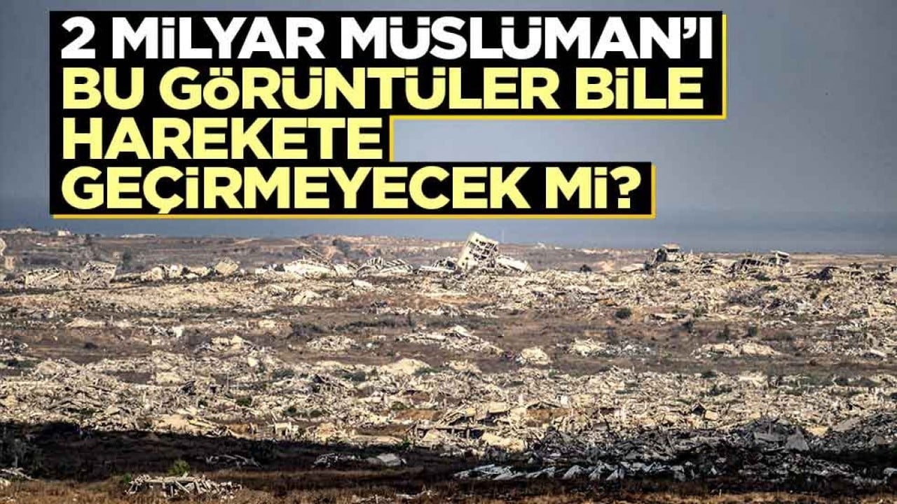 2 milyar Müslüman'ı bu görüntüler bile harekete geçirmeyecek mi?