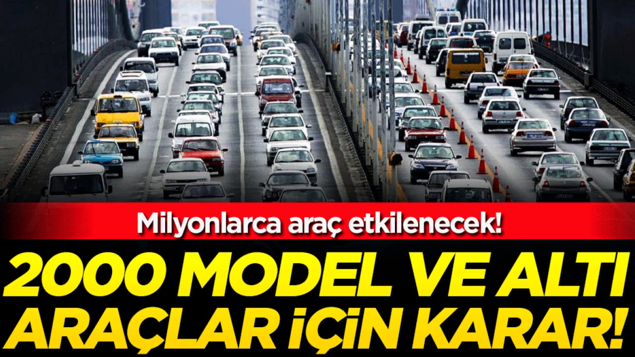 2000 model ve altında araçlar için kara verildi! Milyonlarca araç etkilenecek!