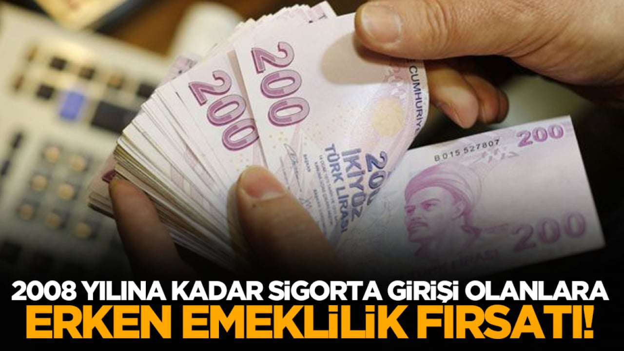 2008 yılına kadar sigorta girişi olanlara erken emeklilik fırsatı!