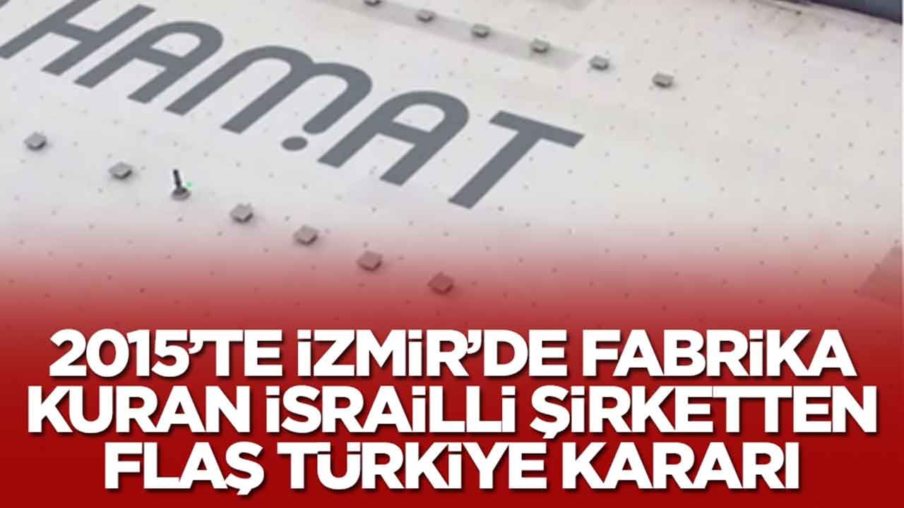 2015'te İzmir'de fabrika kuran İsrailli şirketten Türkiye kararı: Çıkıyorlar