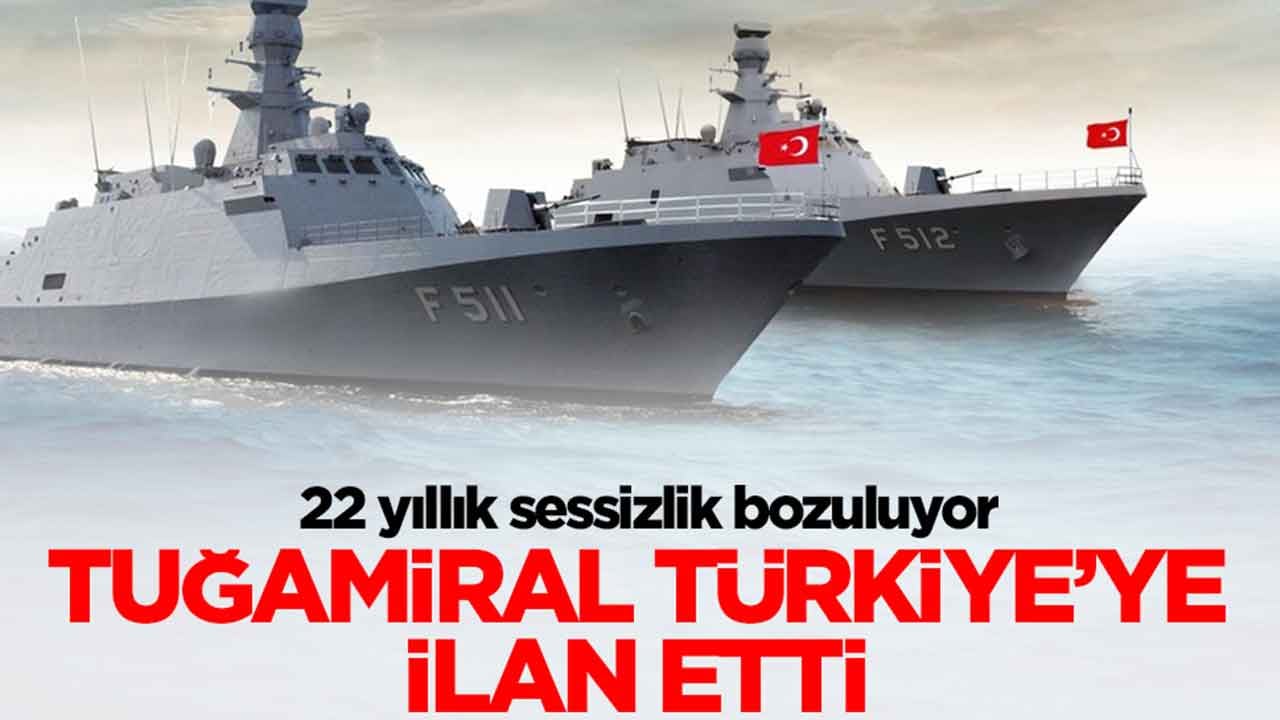 22 yıllık sessizlik bozuluyor: Tuğamiral Türkiye'ye ilan etti
