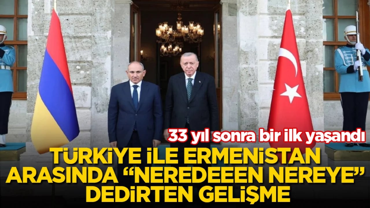 33 yıl sonra bir ilk yaşandı! Türkiye ile Ermenistan arasında "Neredeeen nereye" dedirten gelişme 