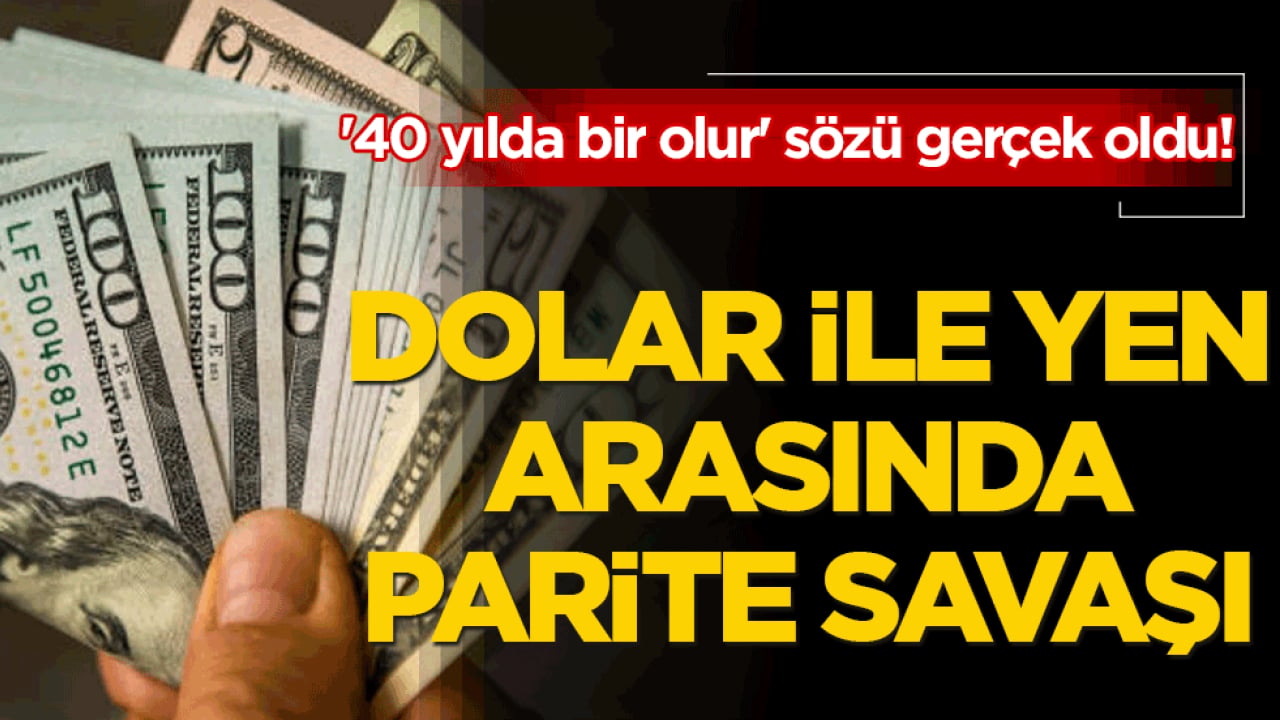 '40 yılda bir olur' sözü gerçek oldu! Dolar ile yen arasında parite savaşı