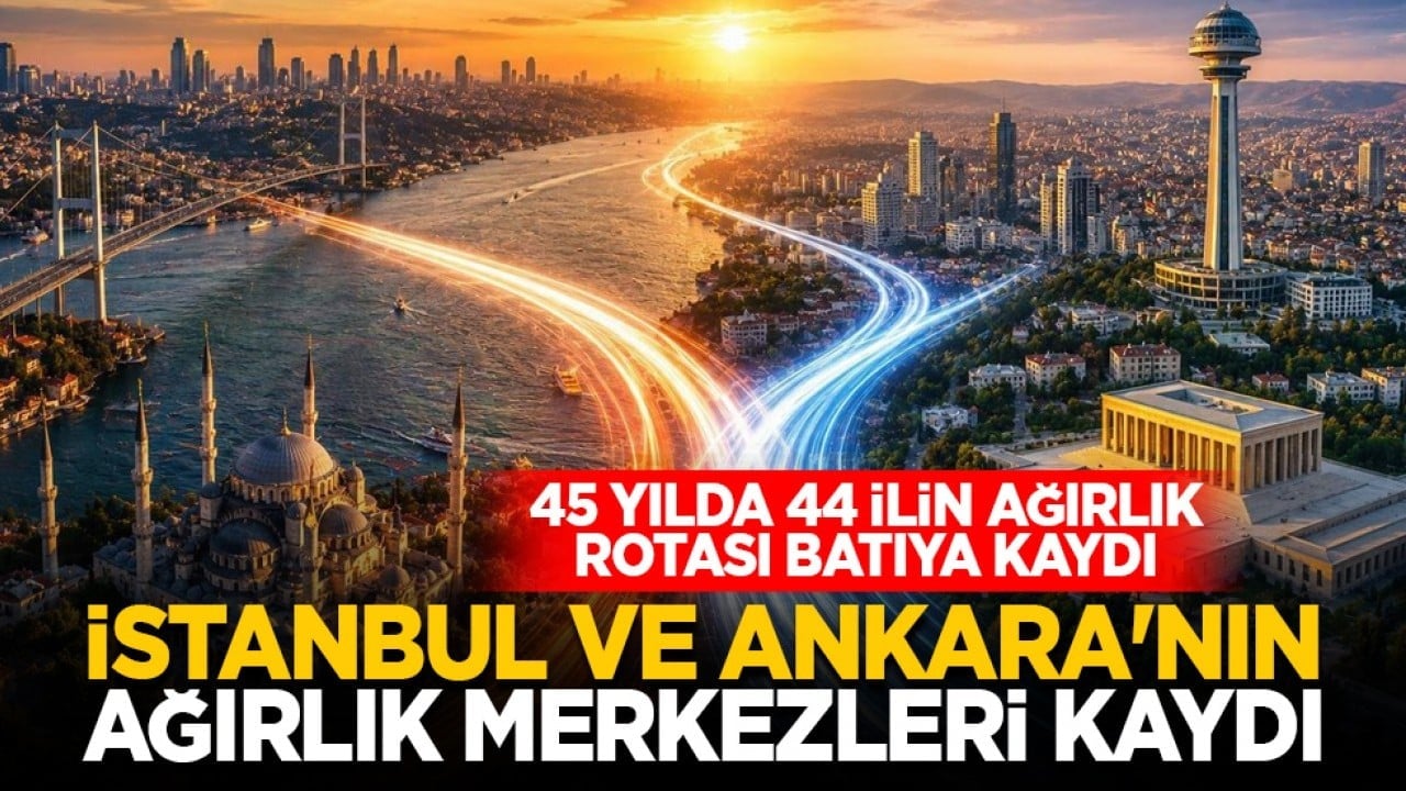 45 yılda 44 ilin ağırlık rotası batıya kaydı: İstanbul ve Ankara'nın ağırlık merkezleri kaydı
