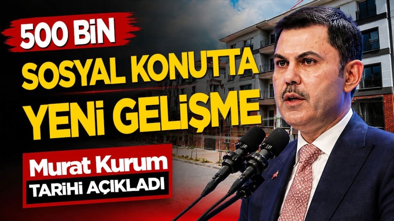 500 bin sosyal konutta yeni gelişme: Murat Kurum tarihi açıkladı! Sözleşme tarihi belli oldu mu?