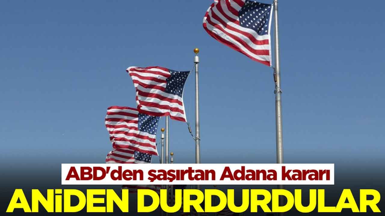 ABD'den şaşırtan Adana kararı: Aniden sonlandırdılar