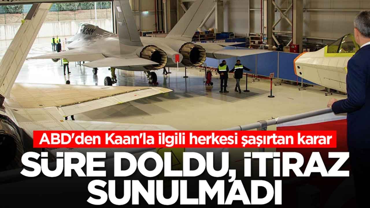 ABD'den Türkiye'nin savaş uçağı Kaan'la ilgili herkesi şaşırtan karar: Süre doldu, itiraz sunulmadı