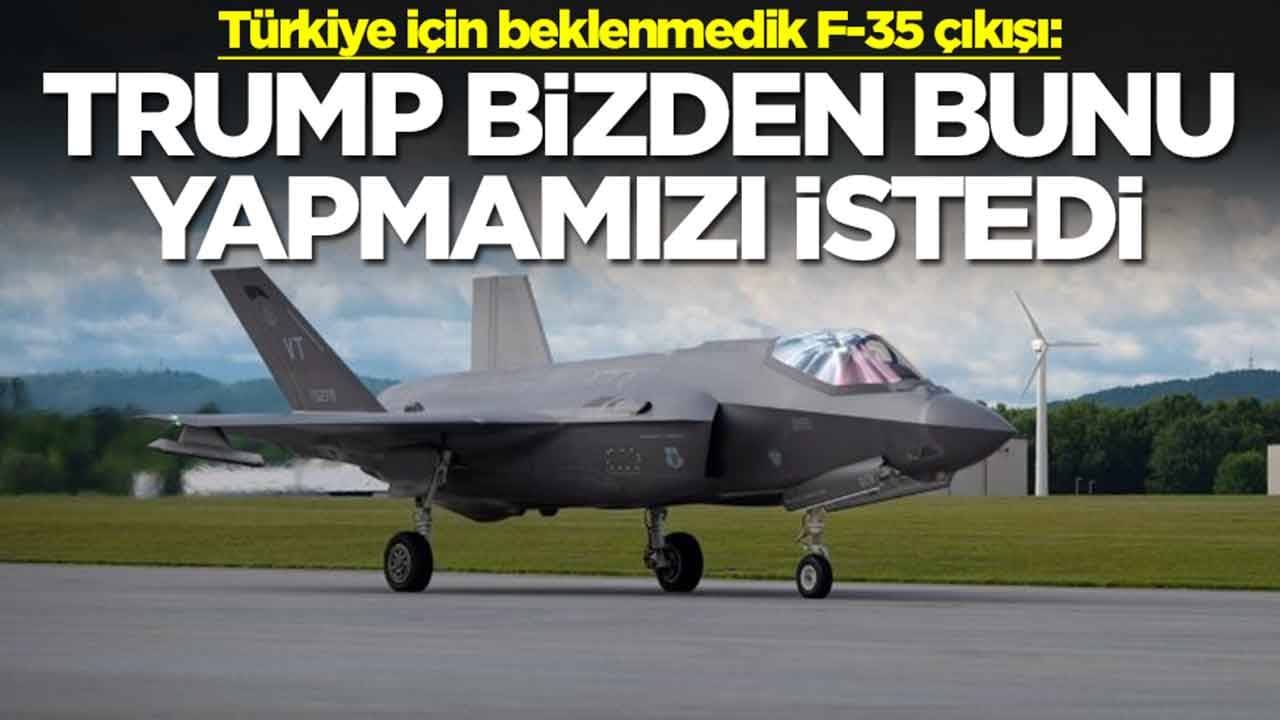 ABD'li yetkiliden Türkiye için beklenmedik F-35 çıkışı: Trump bizden bunu yapmamızı istedi