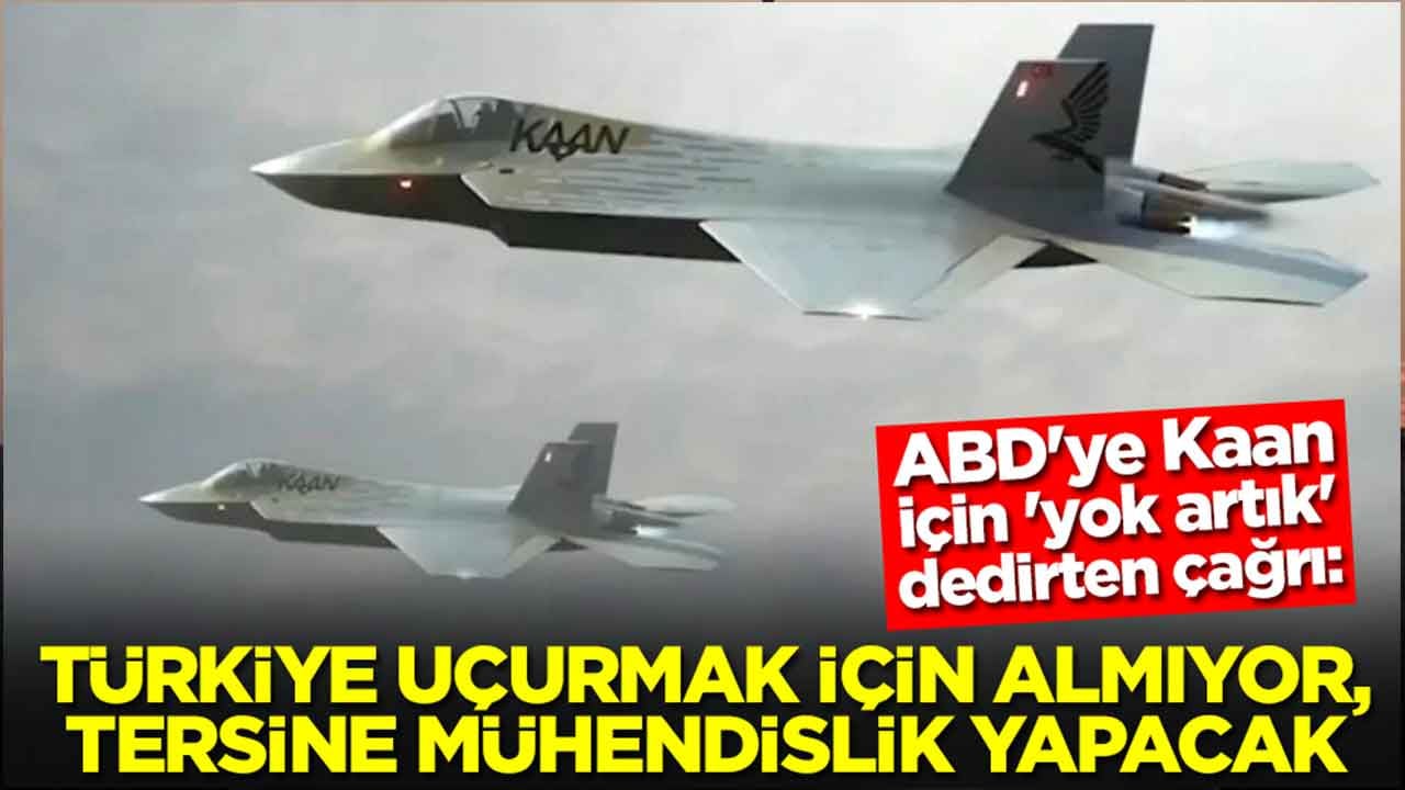 ABD'ye Kaan için 'yok artık' dedirten çağrı: Türkiye uçurmak için almıyor, tersine mühendislik yapacak