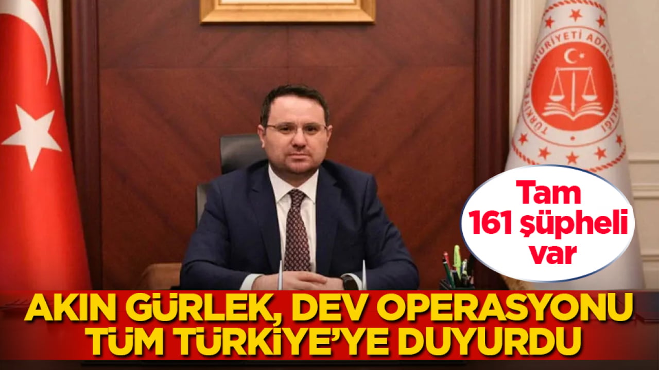 Adalet Bakanı Akın Gürlek, dev operasyonu tüm Türkiye’ye duyurdu! Tam 161 şüpheli var