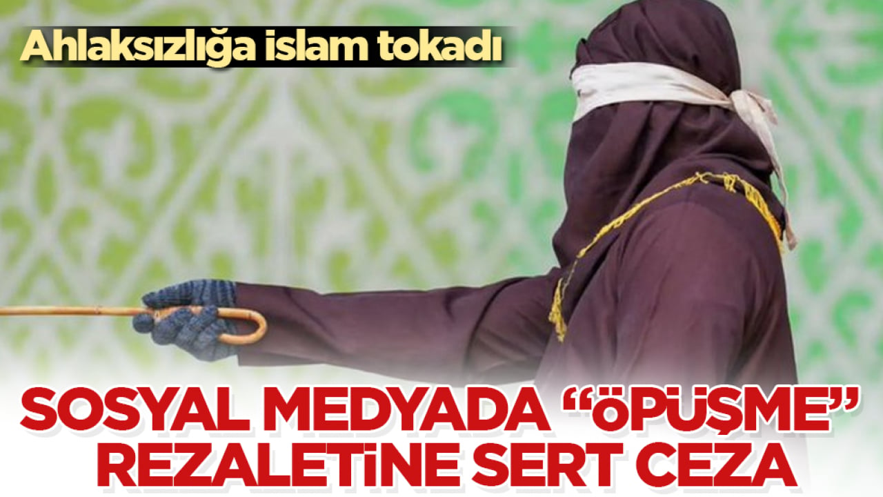 Ahlaksızlığa İslam tokadı: Sosyal medyada "öpüşme" rezaletine sert ceza