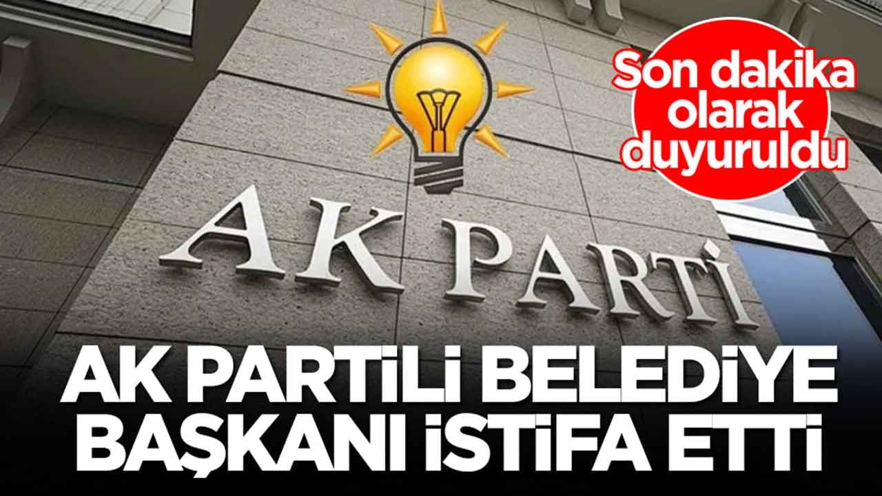 AK Partili belediye başkanı istifa etti: Son dakika olarak duyuruldu