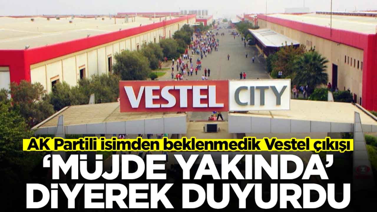 AK Partili isimden beklenmedik Vestel çıkışı: 'Müjde yakında' diyerek duyurdu