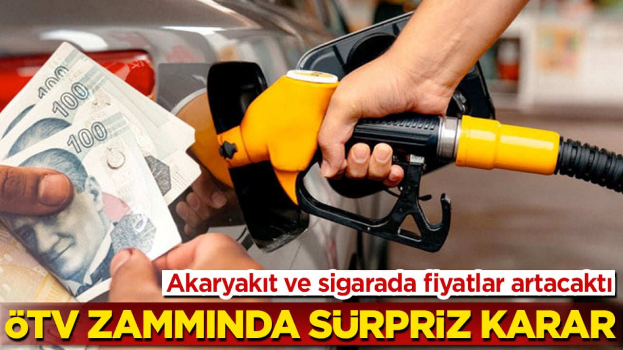 Akaryakıt ve sigarada fiyatlar artacaktı! ÖTV zammında sürpriz karar