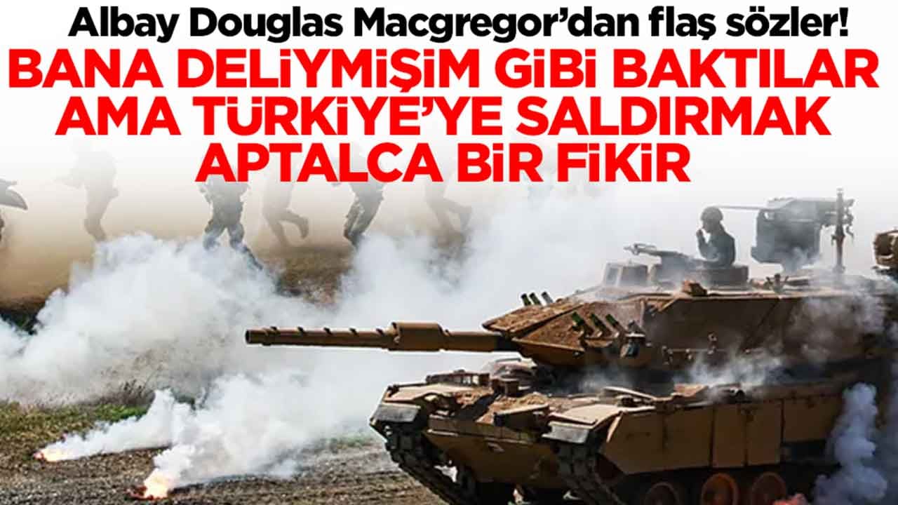 Albay Douglas Macgregor: Herkes bana deliymişim gibi baktı ama Türkiye'ye saldırmak aptalca bir fikir