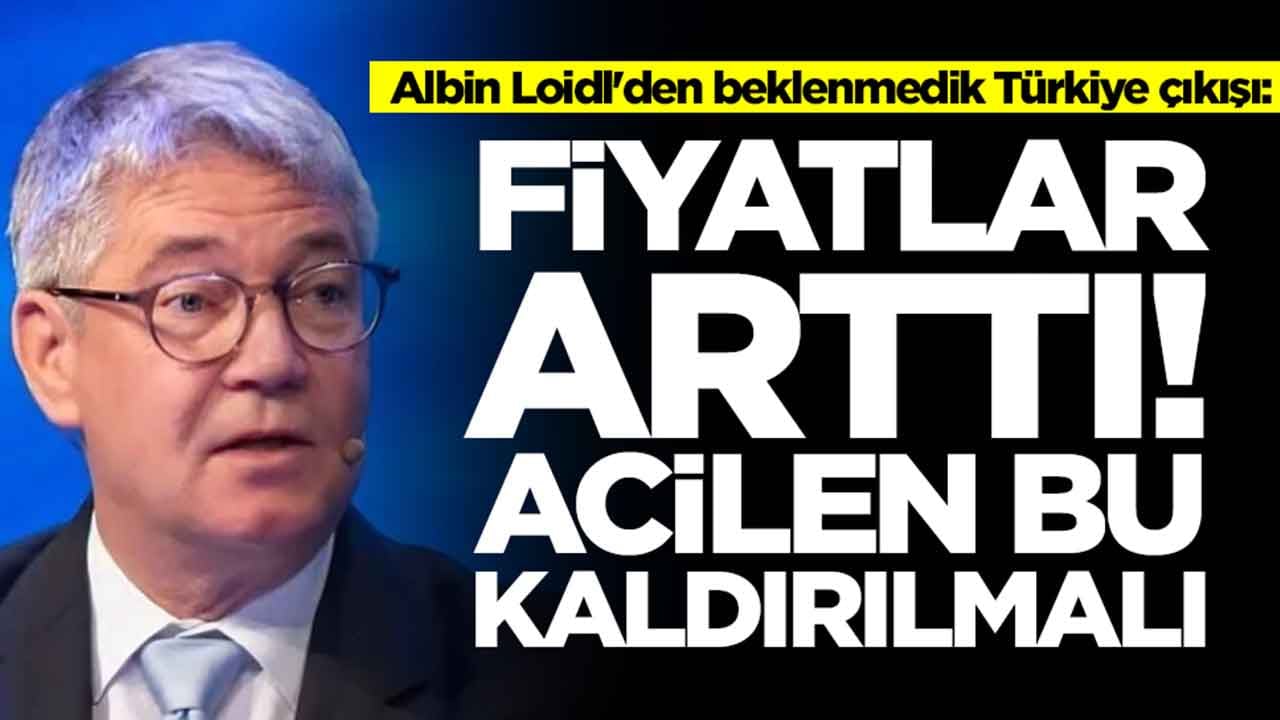 Albin Loidl'den beklenmedik Türkiye çıkışı: Fiyatlar arttı, acilen bu kaldırılmalı