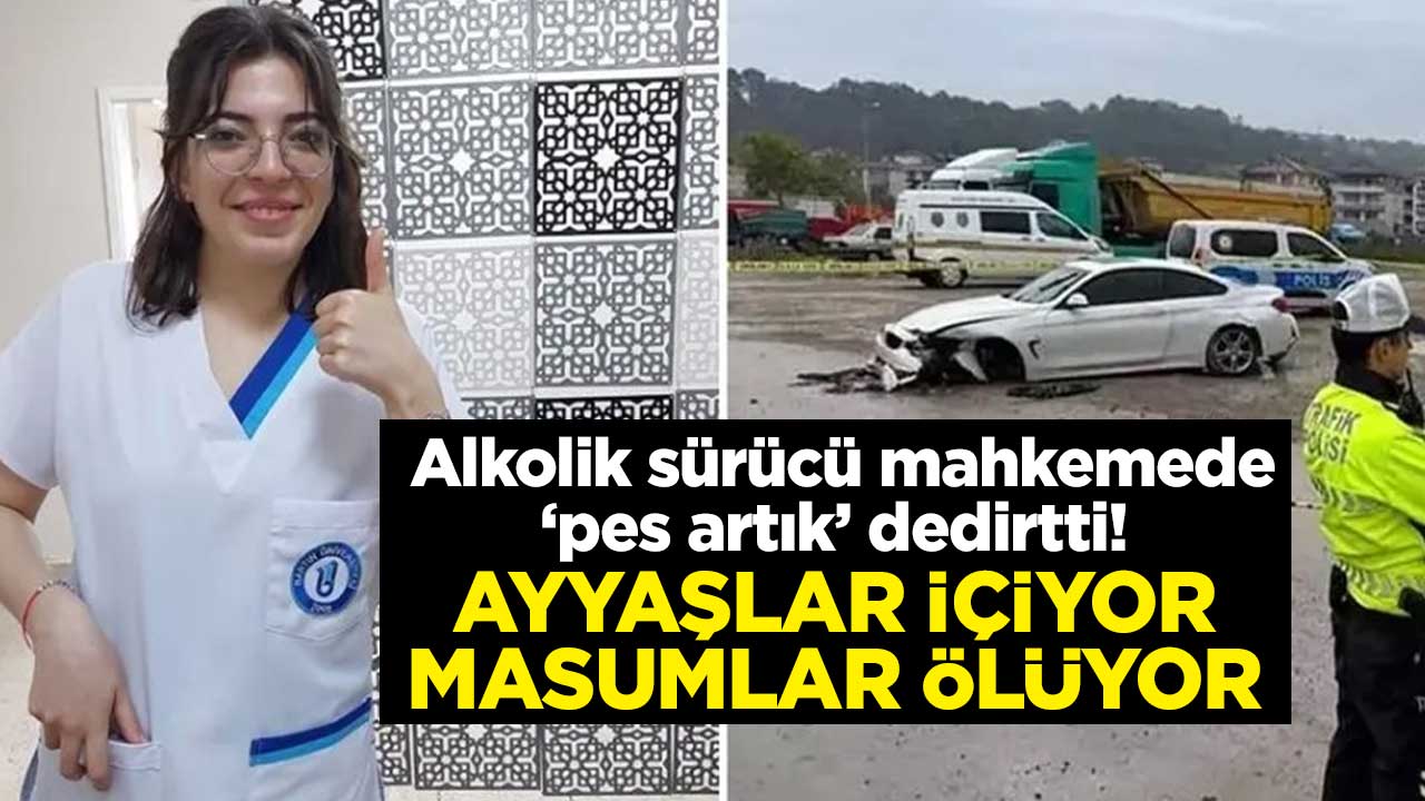  Alkolik sürücü mahkemede ‘pes artık’ dedirtti! Ayyaşlar içiyor masumlar ölüyor