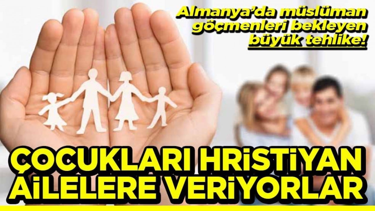 Almanya’da Müslüman göçmenleri bekleyen büyük tehlike! Çocukları Hristiyan ailelere veriyorlar