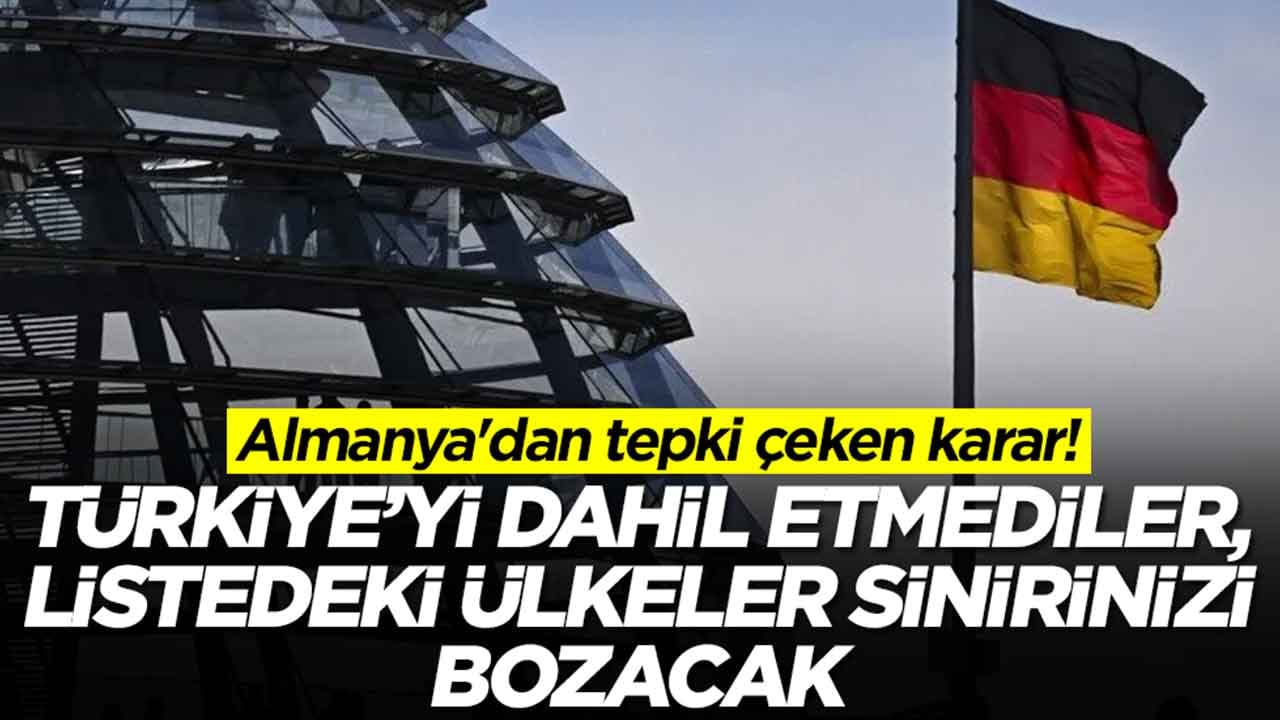 Almanya'dan tepki çeken karar: Türkiye'yi dahil etmediler, listedeki ülkeler sinirinizi bozacak