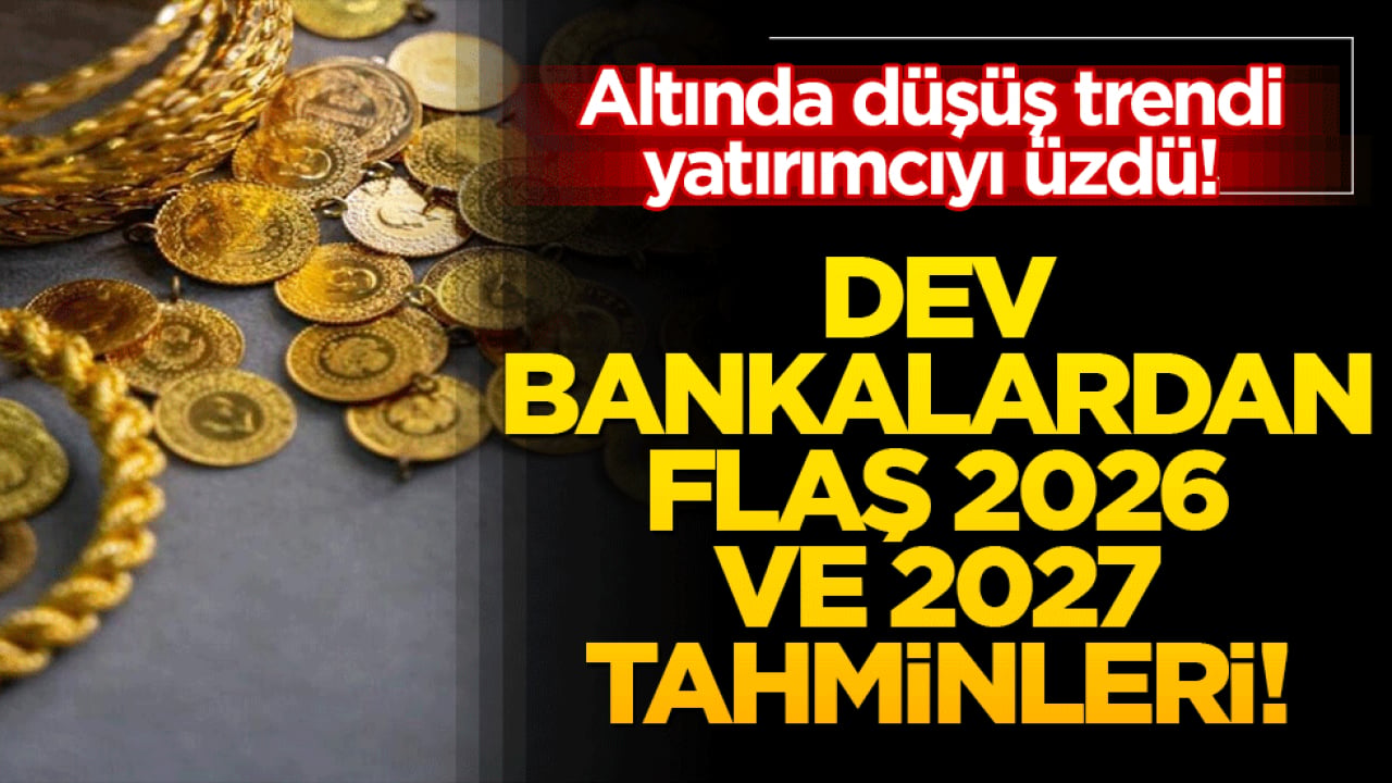 Altında düşüş trendi yatırımcıyı üzdü! Dev bankalardan flaş 2026 ve 2027 tahminleri!