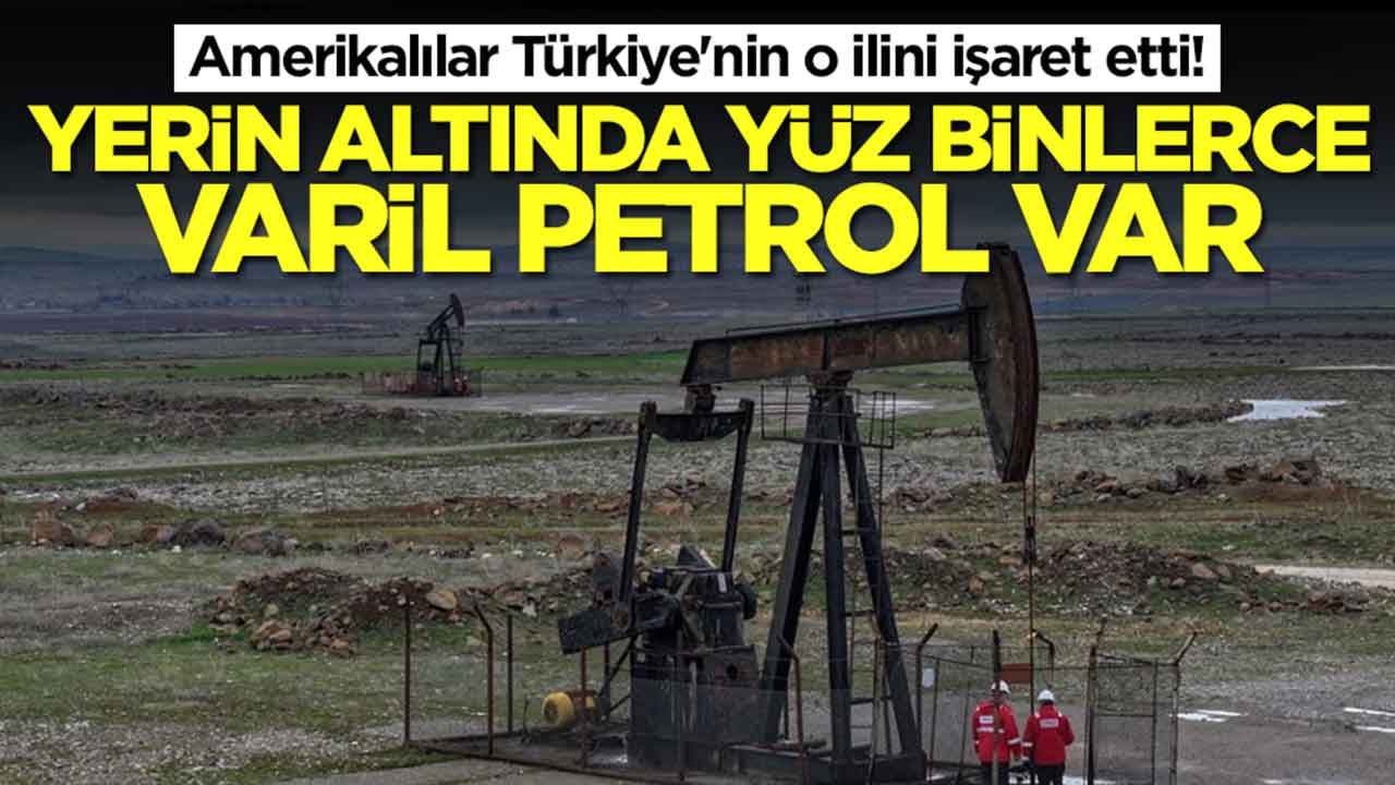 Amerikalılar Türkiye'nin o ilini işaret etti: Yerin altında yüz binlerce varil petrol var