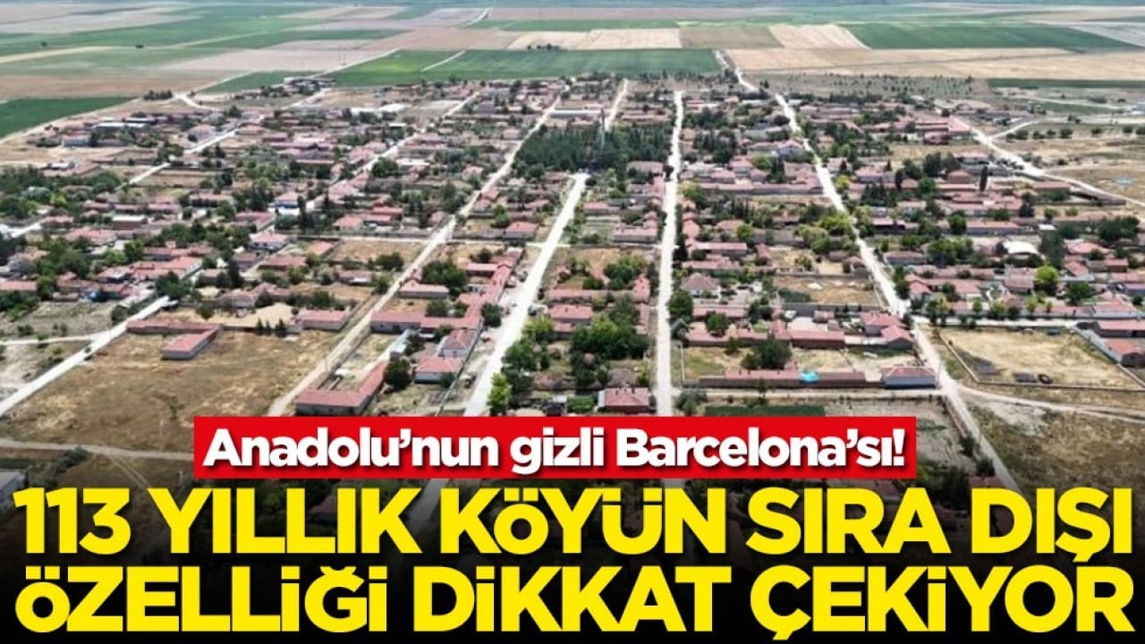 Anadolu’nun gizli Barcelona’sı! 113 yıllık köyün sıra dışı özelliği dikkat çekiyor