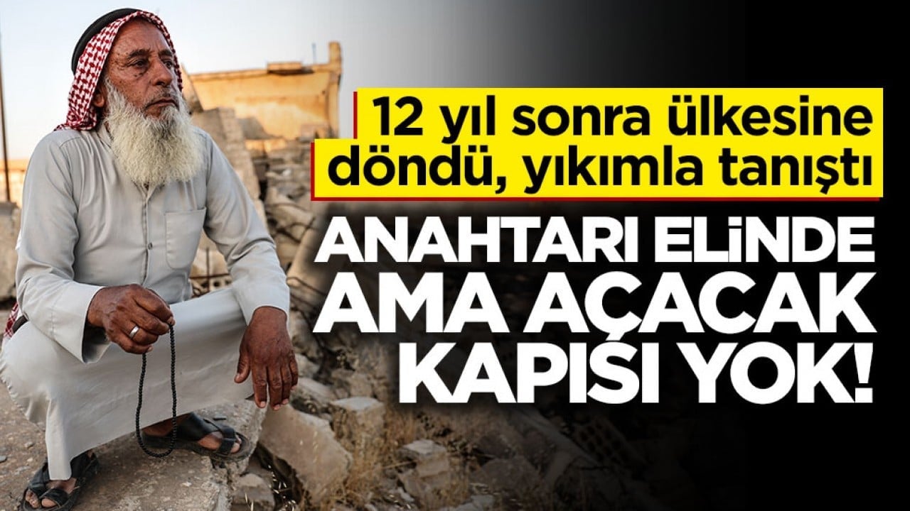 Anahtarı elinde ama açacak kapısı yok! 12 yıl sonra ülkesine döndü, yıkımla tanıştı