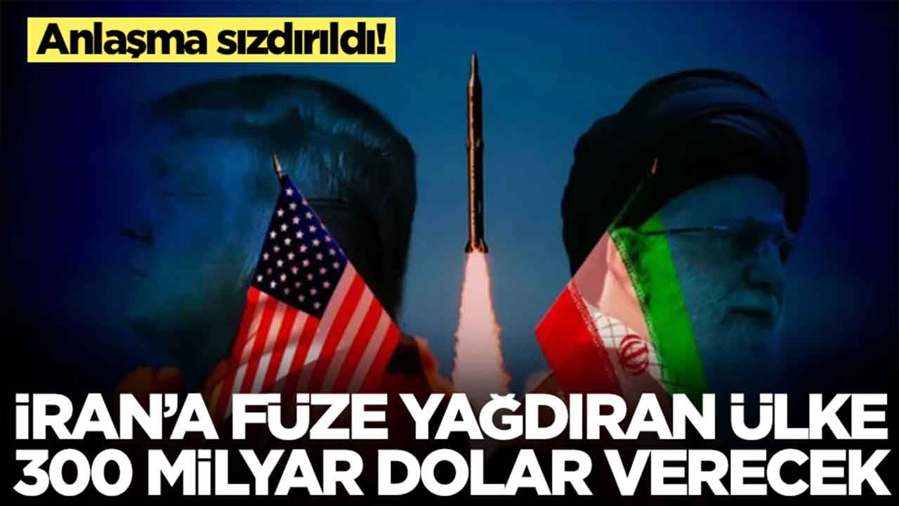 Anlaşma sızdırıldı: İran'a günlerce füze yağdıran ülke 300 milyar dolar verecek