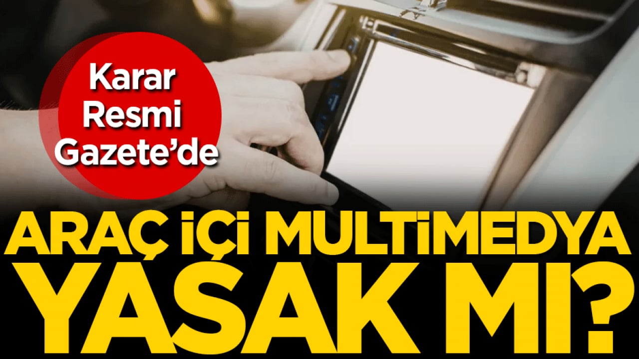 Araç içi multimedya yasak mı? Karar Resmi Gazete'de yayımlandı!