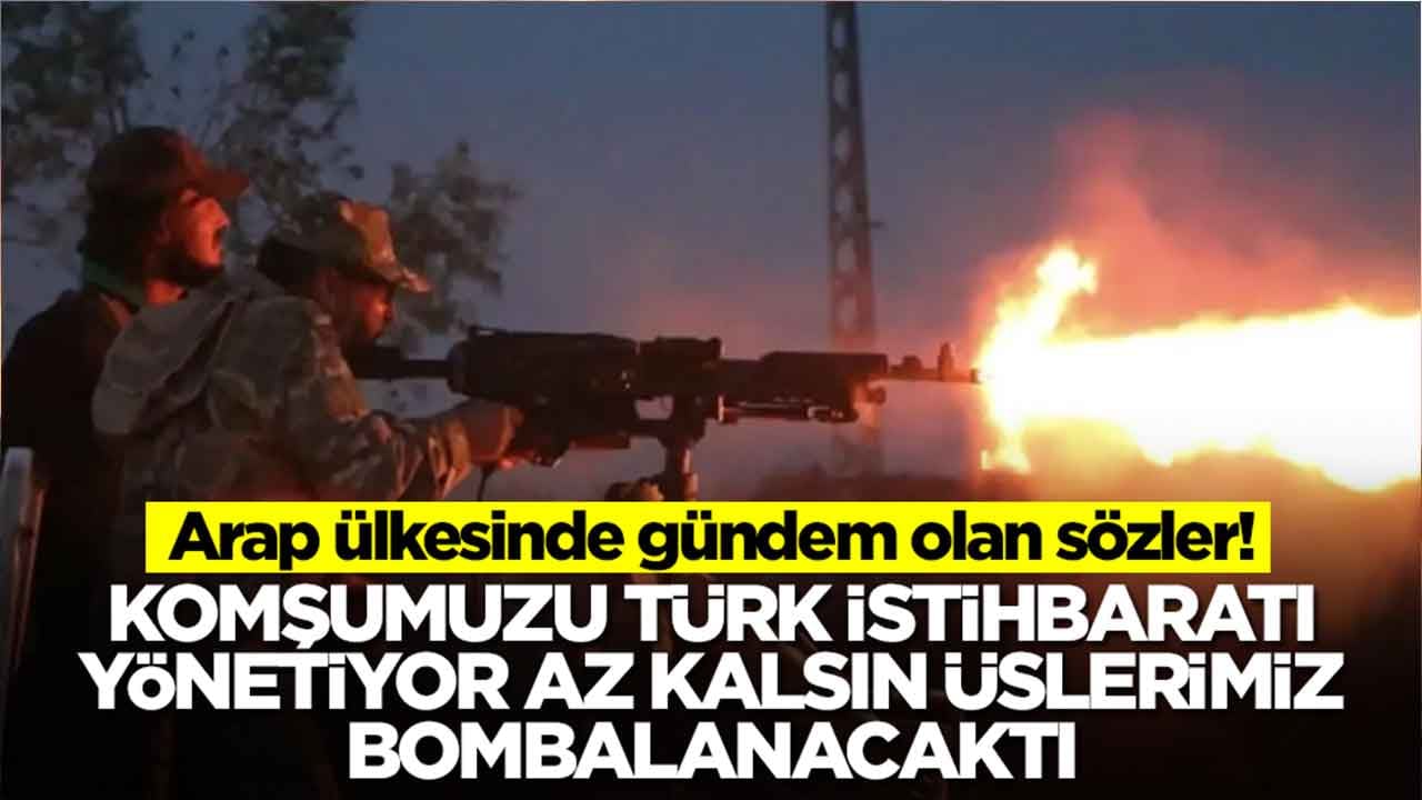 Arap ülkesinden gündem olan çıkış: Komşumuzu Türk istihbaratı yönetiyor az kalsın üslerimiz bombalanacaktı