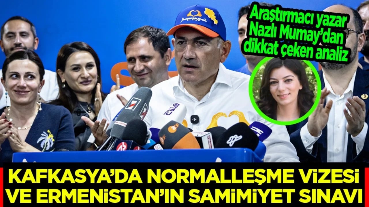 Araştırmacı yazar Nazlı Mumay’dan dikkat çeken analiz: Kafkasya’da normalleşme vizesi ve Ermenistan’ın samimiyet sınavı