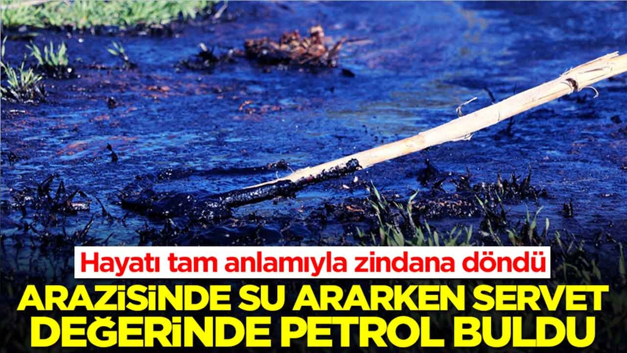 Arazisinde su ararken petrol buldu: Hayatı zindana döndü