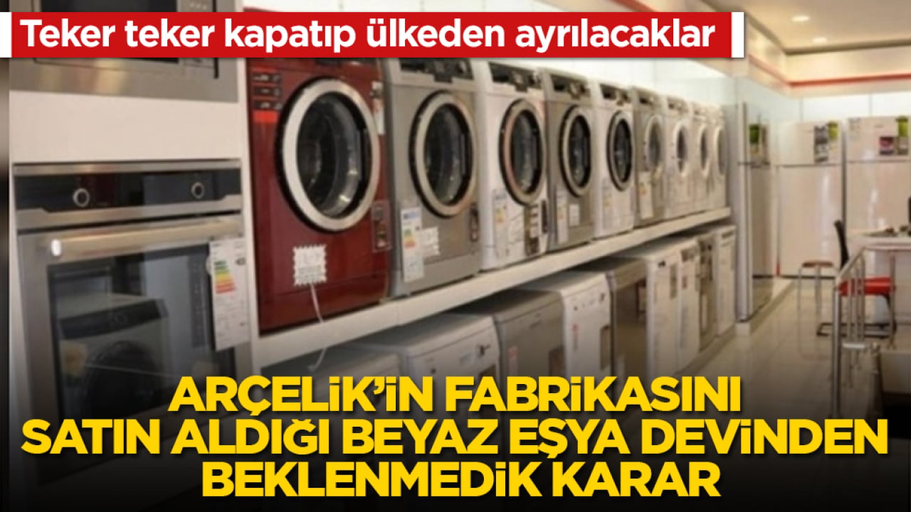 Arçelik’in fabrikasını satın aldığı beyaz eşya devinden beklenmedik karar: Teker teker kapatıp ülkeden ayrılacaklar