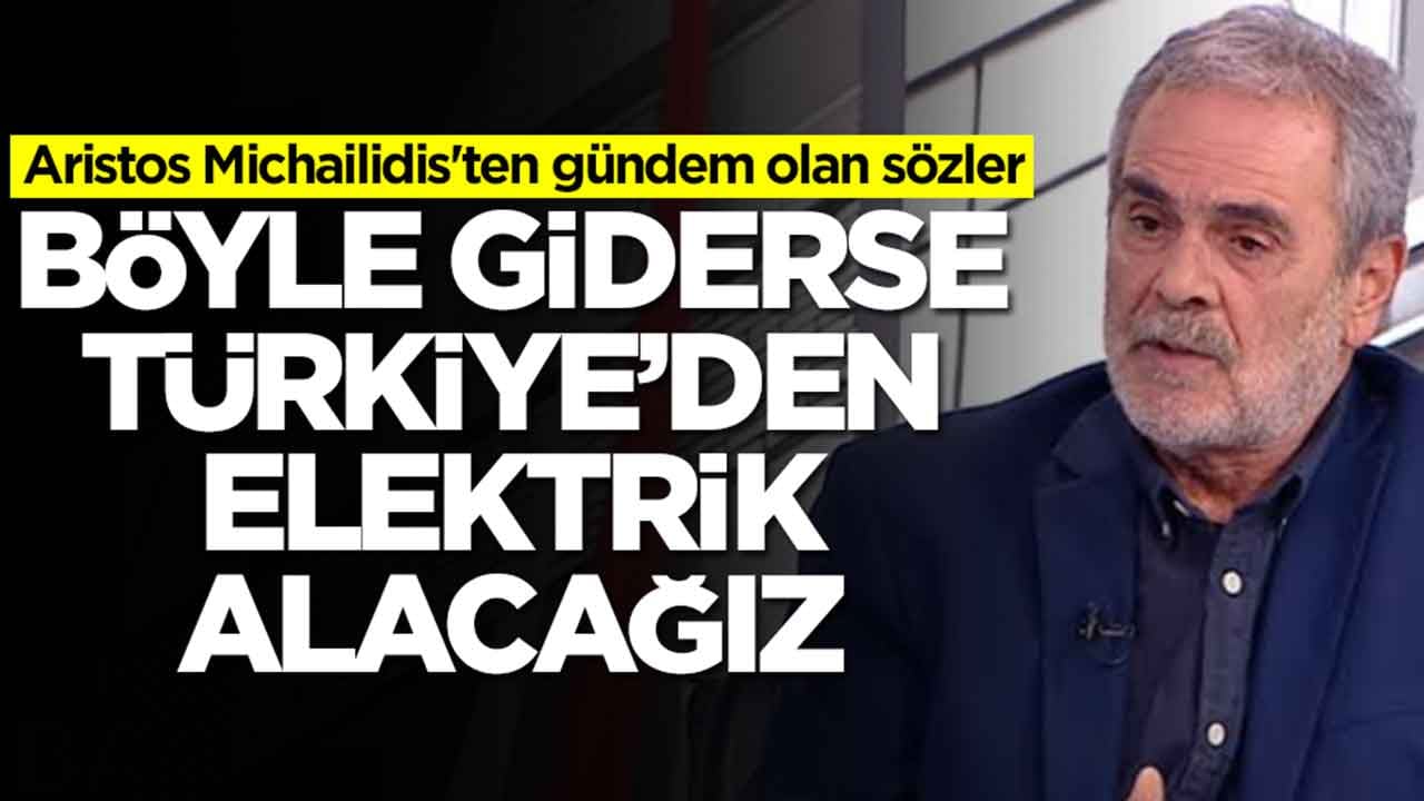 Aristos Michailidis'ten gündem olan sözler: Bir şeyi yapamadık, böyle giderse Türkiye'den elektrik alacağız