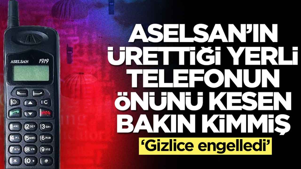 Aselsan’ın ürettiği yerli telefonun önünü kesen Türk bakın kimmiş: Gizlice engelledi