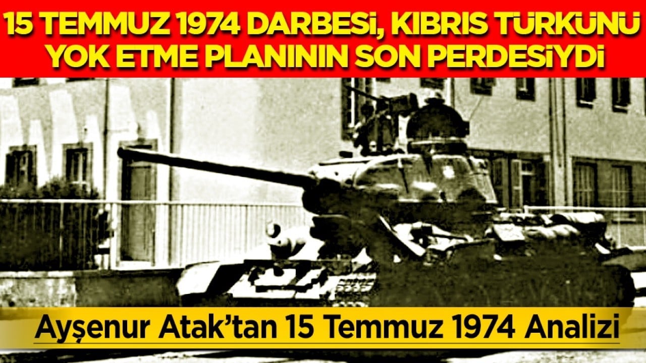Atak’tan 15 Temmuz 1974 analizi: 15 Temmuz 1974 Darbesi, Kıbrıs Türkünü yok etme planının son perdesiydi