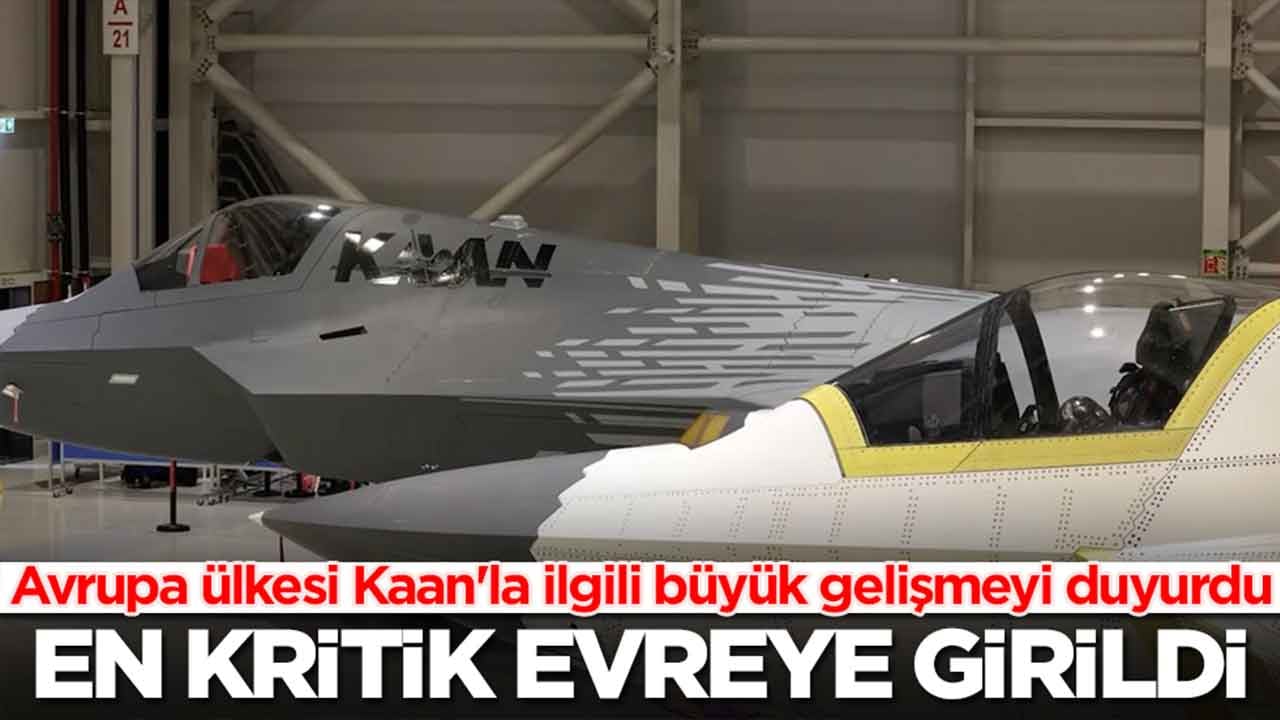 Avrupa ülkesi Milli Muharip Uçak Kaan'la ilgili büyük gelişmeyi duyurdu: En kritik evreye girildi