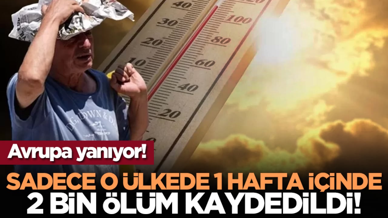 Avrupa yanıyor! Sadece o ülkede 1 hafta içinde 2 bin ölüm kaydedildi!