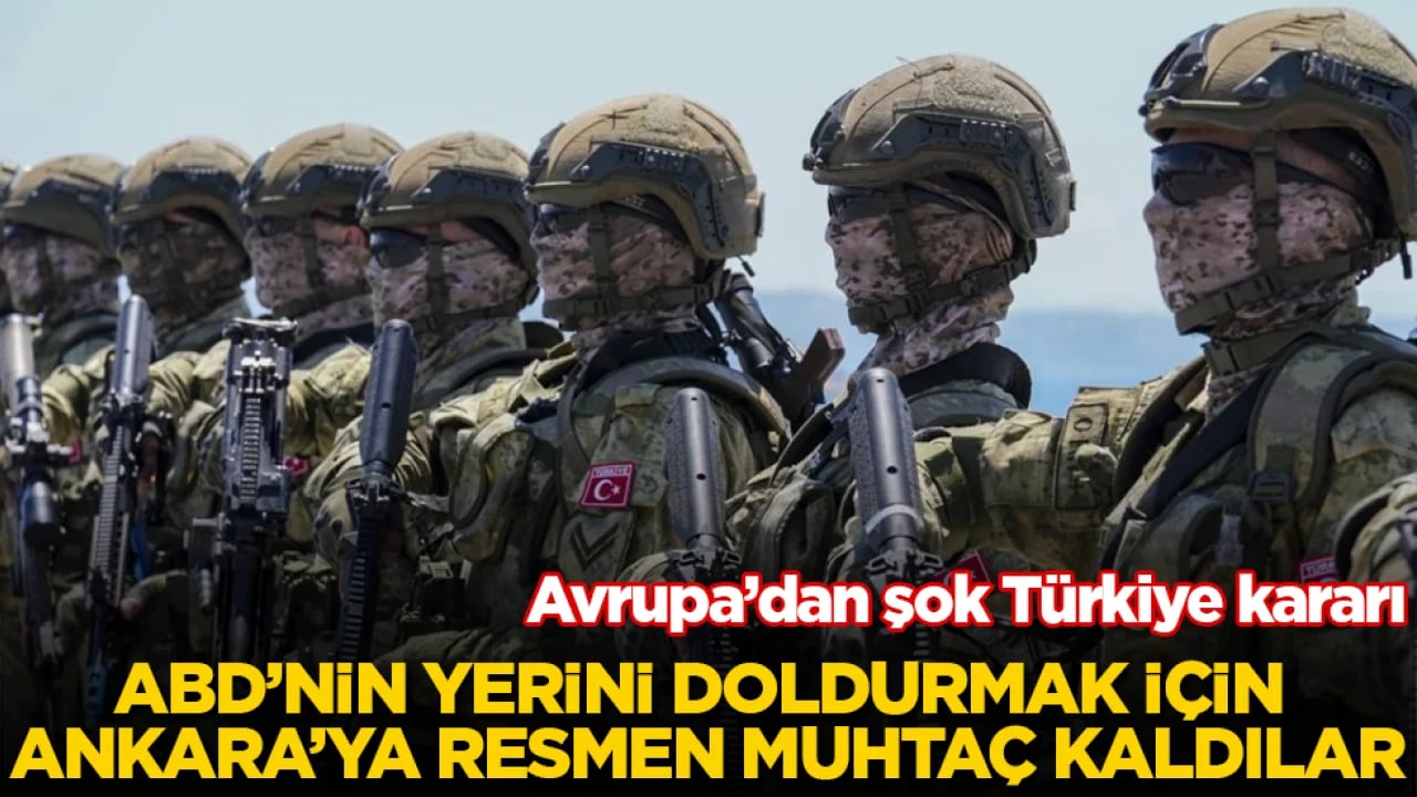 Avrupa’dan şok Türkiye kararı! ABD’nin yerini doldurmak için Ankara’ya resmen muhtaç kaldılar