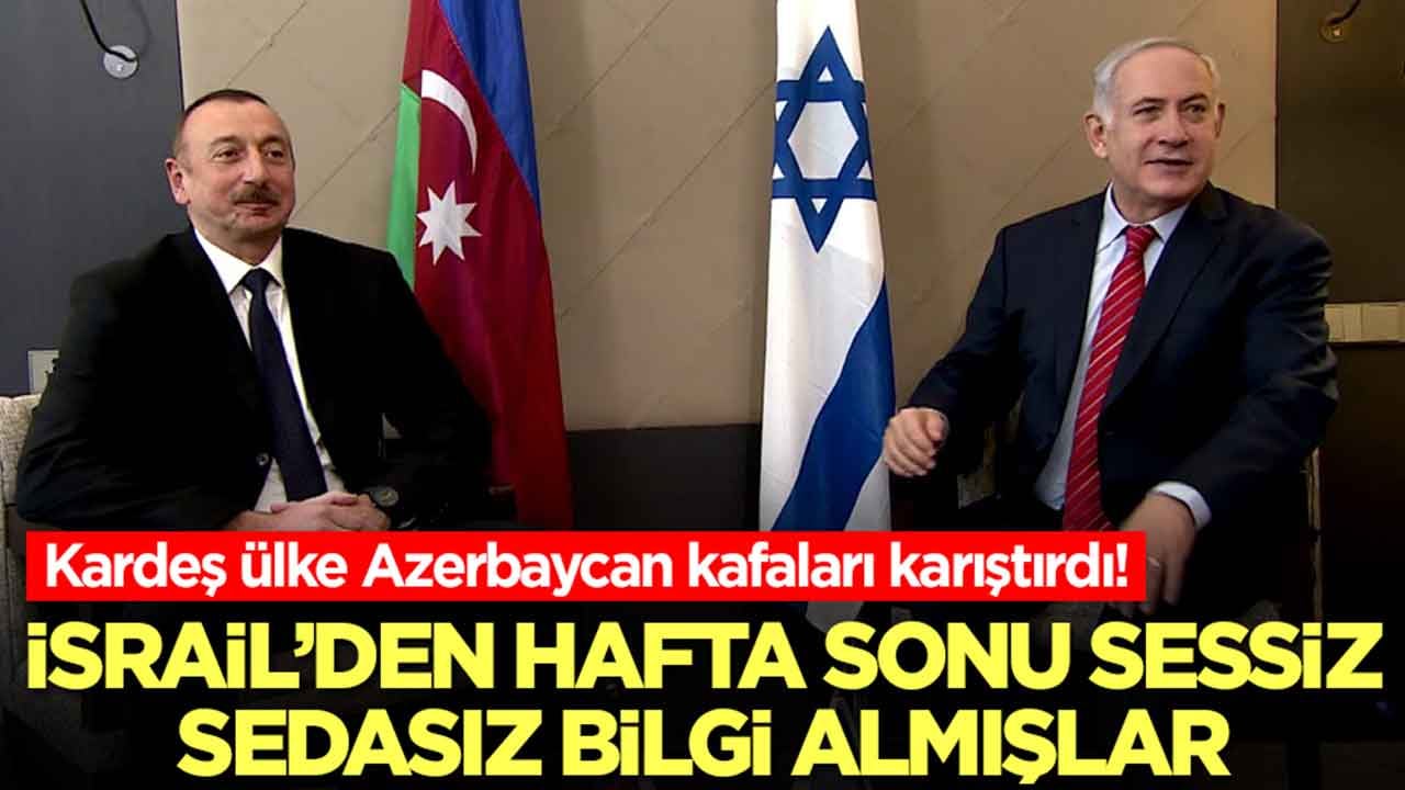 Azerbaycan'ın Türkiye tutumu kafaları karıştırdı: İsrail'den hafta sonu sessiz sedasız bilgi almışlar