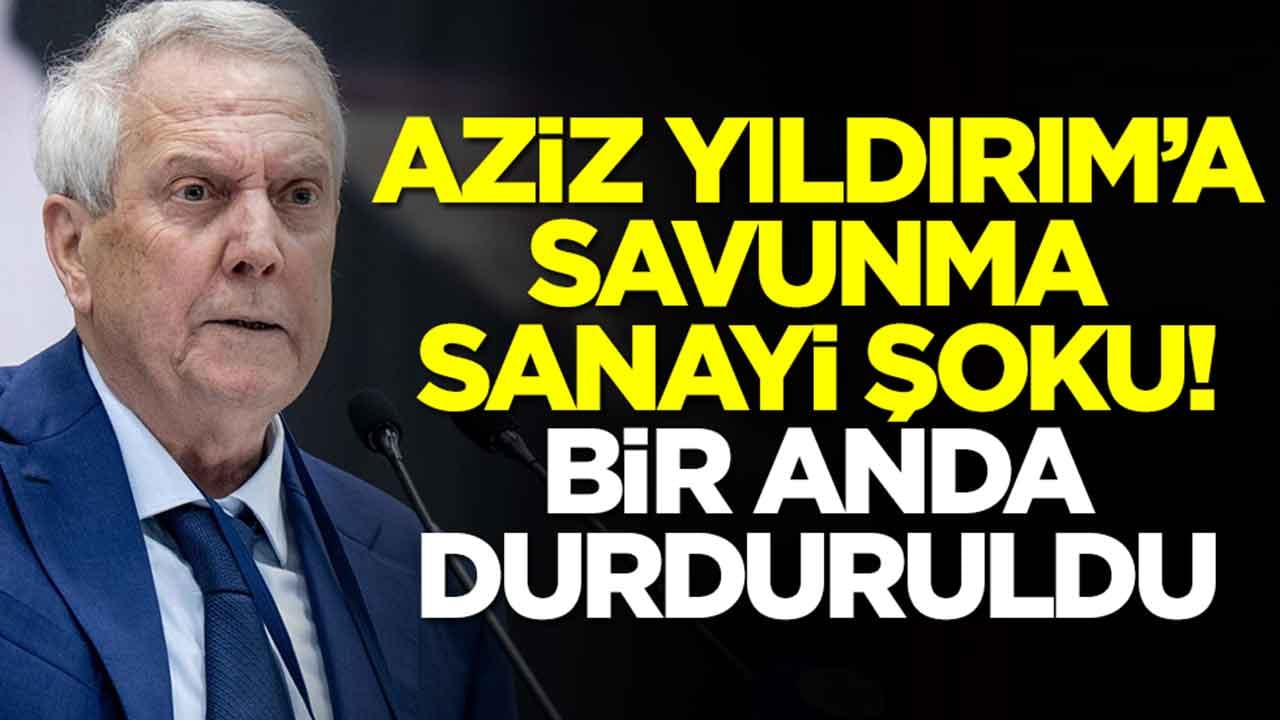Aziz Yıldırım'a savunma sanayi şoku: Bir anda durduruldu