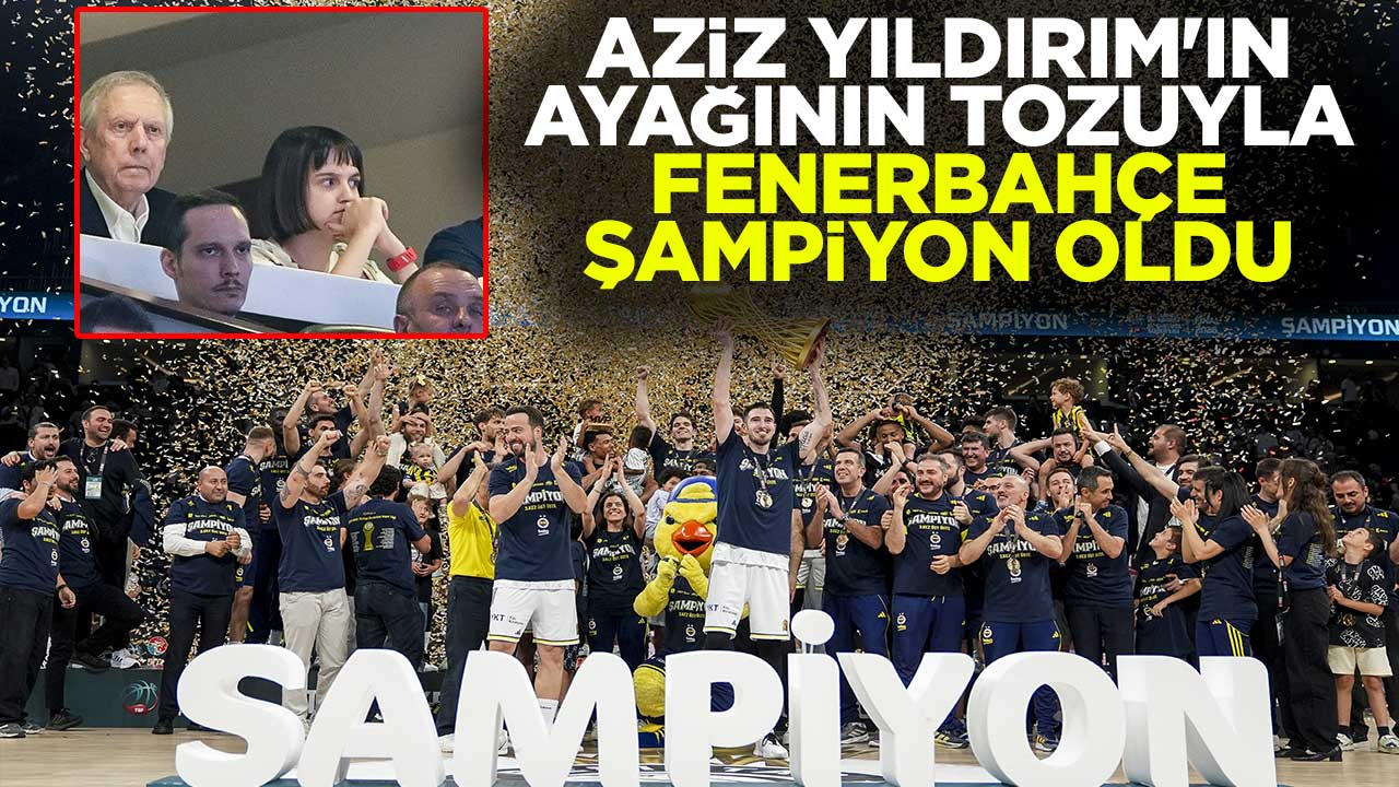 Aziz Yıldırım'ın ayağının tozuyla Fenerbahçe Basketbol Süper Ligi'nde şampiyon oldu