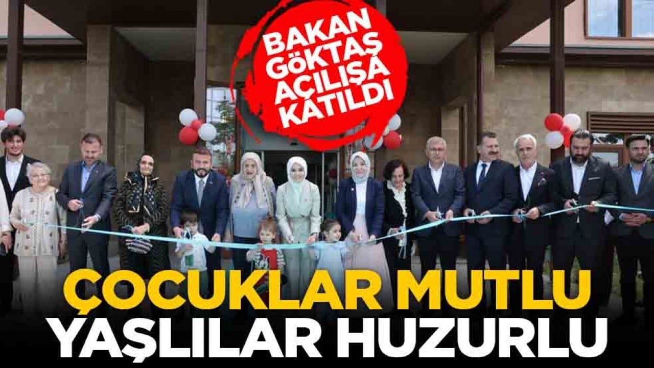 Bakan Göktaş açılışa katıldı: Çocuklar mutlu yaşlılar huzurlu